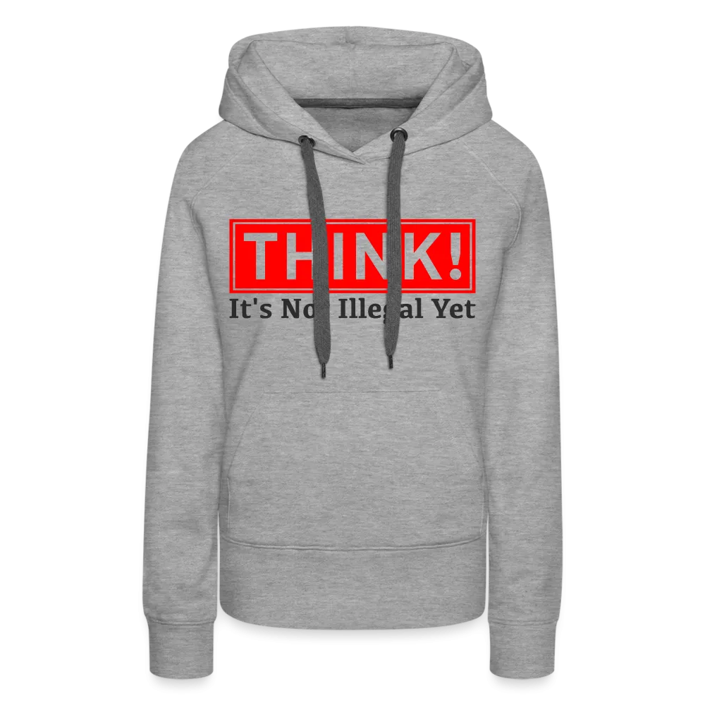 THINK It's Not Illegal Yet Women’s Premium Hoodie