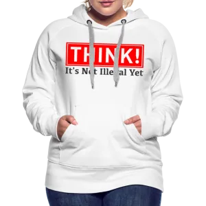 THINK It's Not Illegal Yet Women’s Premium Hoodie