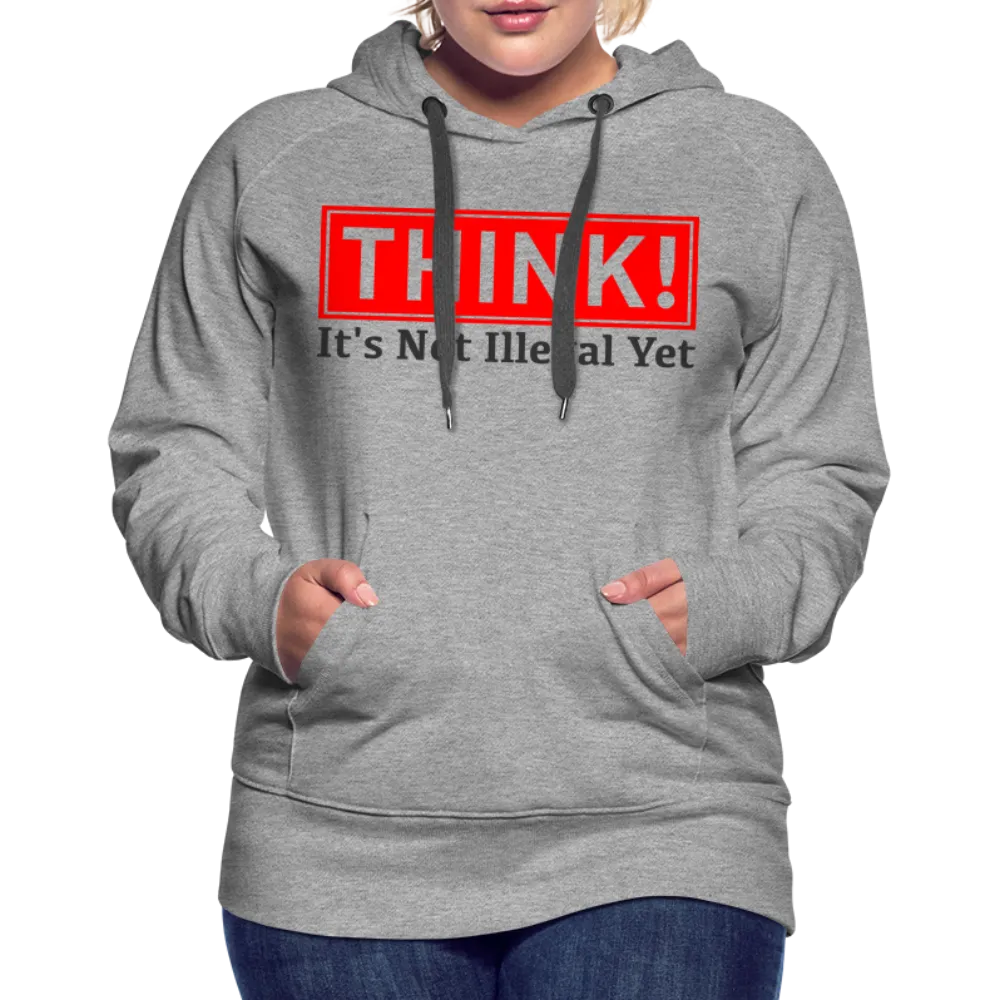 THINK It's Not Illegal Yet Women’s Premium Hoodie