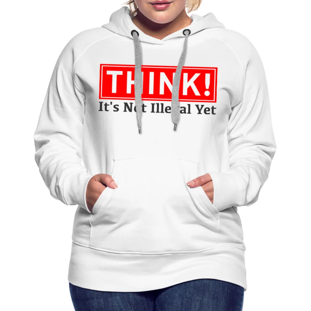 THINK It's Not Illegal Yet Women’s Premium Hoodie